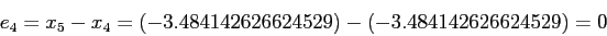 \begin{displaymath}
e_4 = x_5-x_4 = (-3.484142626624529) - (-3.484142626624529) = 0
\end{displaymath}