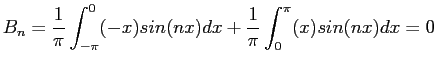 $\displaystyle B_n=\frac{1}{\pi}\int_{-\pi}^{0} (-x)sin(nx)dx+\frac{1}{\pi}\int_{0}^{\pi} (x)sin(nx)dx=0
$