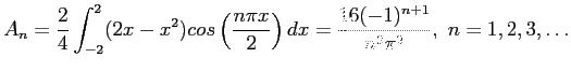 $\displaystyle A_n=\frac{2}{4}\int_{-2}^{2} (2x-x^2)cos\left( \frac{n\pi x}{2}\right) dx=\frac{16(-1)^{n+1}}{n^2\pi^2}, n=1,2,3,\ldots
$