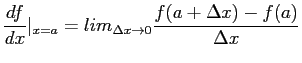 $\displaystyle \frac{df}{dx} \vert_{x=a}=lim_{\Delta x \rightarrow 0 } \frac{ f(a+\Delta x)-f(a)}{\Delta x}
$