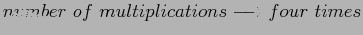 $ number of multiplications\longrightarrow four times$