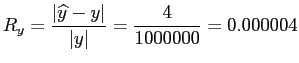 $\displaystyle R_y = \frac{\vert\widehat{y} - y\vert}{\vert y\vert}=\frac{4}{1000000}= 0.000004
$