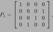 \begin{displaymath}
P_1=
\left[
\begin{array}{cccc}
1 & 0 & 0& 0 \\
0 & 0 & 0& 1 \\
0 & 0 & 1& 0 \\
0 & 1 & 0& 0 \\
\end{array} \right],
\end{displaymath}