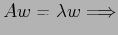 $\displaystyle Aw=\lambda w \Longrightarrow
$