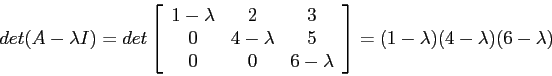 \begin{displaymath}
det(A-\lambda I)=det\left[
\begin{array}{ccc}
1-\lambda & 2...
...mbda \\
\end{array} \right]=(1-\lambda)(4-\lambda)(6-\lambda)
\end{displaymath}