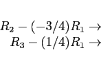 \begin{displaymath}
\begin{array}{r}
\\
R_2-(-3/4)R_1 \rightarrow \\
R_3-(1/4)R_1 \rightarrow \\
\end{array}\end{displaymath}