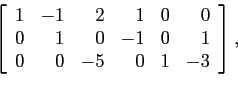 \begin{displaymath}
\left[
\begin{array}{rrrrrr}
1 & -1 & 2 & 1 &0 & 0\\
0 & 1 & 0 &-1&0 & 1\\
0 & 0 &-5 & 0 &1 &-3\\
\end{array}\right],
\end{displaymath}