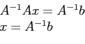 \begin{displaymath}
\begin{array}{l}
A^{-1}Ax=A^{-1}b \\
x=A^{-1}b\\
\end{array}\end{displaymath}