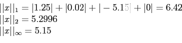 \begin{displaymath}
\begin{array}{l}
\vert\vert x\vert\vert _1=\vert 1.25\vert+...
....2996\\
\vert\vert x\vert\vert _\infty = 5.15 \\
\end{array}\end{displaymath}