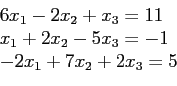 \begin{displaymath}
\begin{array}{l}
6x_1 - 2x_2 + x_3 = 11\\
x_1 + 2x_2 - 5x_3 = -1\\
-2x_1 + 7x_2 + 2x_3 = 5\\
\end{array}\end{displaymath}