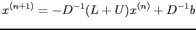 $\displaystyle x^{(n+1)} = -D^{-1}(L + U)x^{(n)} + D^{-1}b
$