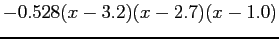 $\displaystyle -0.528(x-3.2)(x-2.7)(x-1.0)
$