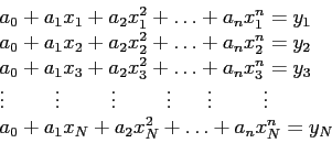 \begin{displaymath}
\begin{array}{l}
a_0+a_1x_1+a_2x_1^2+\ldots+a_nx_1^n=y_1\\
...
...dots\\
a_0+a_1x_N+a_2x_N^2+\ldots+a_nx_N^n=y_N \\
\end{array}\end{displaymath}