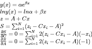 \begin{displaymath}
\begin{array}{l}
y(x)=\alpha e^{\beta x}\\
lny(x)=ln\alpha ...
...}{\partial A}=0= \sum_{i=1}^N 2(z_i-Cx_i-A)(-1) \\
\end{array}\end{displaymath}