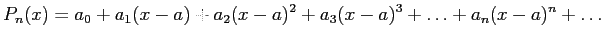 $\displaystyle P_n(x)=
a_0
+ a_1(x - a)
+ a_2(x - a)^2
+ a_3(x - a)^3
+\ldots
+ a_n(x - a)^n
+ \ldots
$