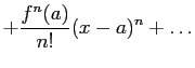 $\displaystyle + \frac{f^n(a)}{n!}(x-a)^n
+ \ldots
$