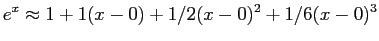 $\displaystyle e^x\approx 1+1(x-0)+1/2(x - 0)^2 + 1/6(x - 0)^3
$