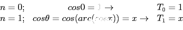 \begin{displaymath}
\begin{array}{lcl}
n=0; & cos 0=1 \rightarrow & T_0=1\\
n=1...
...os \theta = cos(arc(cos x))=x \rightarrow& T_1=x\\
\end{array}\end{displaymath}