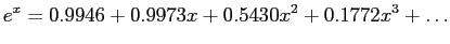 $\displaystyle e^x=0.9946+0.9973x+0.5430x^2+0.1772x^3+\ldots$