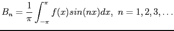 $\displaystyle B_n=\frac{1}{\pi}\int_{-\pi}^{\pi} f(x)sin(nx)dx, n=1,2,3,\ldots
$