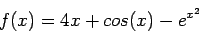 \begin{displaymath}
f(x)=4x + cos(x) - e^{x^2}
\end{displaymath}