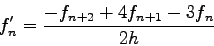 \begin{displaymath}
f'_n=\frac{-f_{n+2}+4f_{n+1}-3f_n}{2h}
\end{displaymath}