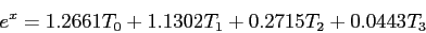 \begin{displaymath}
e^x=1.2661T_0+1.1302T_1+0.2715T_2+0.0443T_3
\end{displaymath}