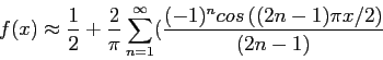 \begin{displaymath}
f(x)\approx\frac{1}{2}+\frac{2}{\pi}\sum_{n=1}^{\infty}(\frac{(-1)^n cos\left( (2n-1)\pi x/2\right) }{(2n-1)}
\end{displaymath}