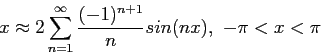 \begin{displaymath}
x\approx 2\sum_{n=1}^{\infty}\frac{(-1)^{n+1}}{n} sin(nx),~-\pi<x<\pi
\end{displaymath}