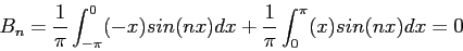 \begin{displaymath}
B_n=\frac{1}{\pi}\int_{-\pi}^{0} (-x)sin(nx)dx+\frac{1}{\pi}\int_{0}^{\pi} (x)sin(nx)dx=0
\end{displaymath}