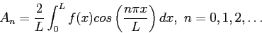 \begin{displaymath}
A_n=\frac{2}{L}\int_0^Lf(x)cos\left( \frac{n\pi x}{L}\right) dx,~n=0,1,2,\ldots
\end{displaymath}