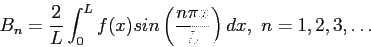 \begin{displaymath}
B_n=\frac{2}{L}\int_0^Lf(x)sin\left( \frac{n\pi x}{L}\right) dx,~n=1,2,3,\ldots
\end{displaymath}