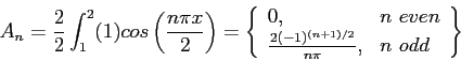 \begin{displaymath}
A_n=\frac{2}{2}\int_1^2(1)cos\left( \frac{n\pi x}{2}\right) ...
...c{2(-1)^{(n+1)/2}}{n\pi}, & n~odd\\
\end{array}\right\rbrace
\end{displaymath}