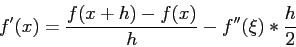 \begin{displaymath}
f'(x)=\frac{f(x+h)-f(x)}{h}-f''(\xi)*\frac{h}{2}
\end{displaymath}