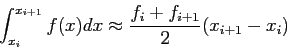 \begin{displaymath}
\int_{x_i}^{x_{i+1}}f(x)dx\approx\frac{f_i+f_{i+1}}{2}(x_{i+1}-x_i)
\end{displaymath}