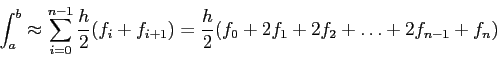 \begin{displaymath}
\int_a^b\approx\sum_{i=0}^{n-1} \frac{h}{2} (f_i+f_{i+1})=\frac{h}{2}(f_0+2f_1+2f_2+\ldots+2f_{n-1}+f_n)
\end{displaymath}