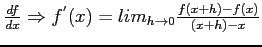 $\frac{df}{dx}\Rightarrow f^{'}(x)=lim_{h\rightarrow0}\frac{f(x+h)-f(x)}{(x+h)-x}$