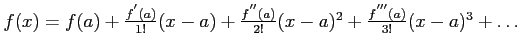 $f(x)=f(a)+\frac{f^{'}(a)}{1!}(x-a)+\frac{f^{''}(a)}{2!}(x-a)^2+\frac{f^{'''}(a)}{3!}(x-a)^3+\ldots$