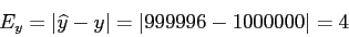 \begin{displaymath}
E_y = \vert\widehat{y} - y\vert = \vert 999996 - 1000000\vert = 4
\end{displaymath}