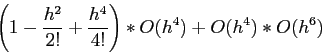 \begin{displaymath}
\left(1 -\frac{h^2}{2!} +\frac{h^4}{4!}\right)*O(h^4)+O(h^4)*O(h^6)
\end{displaymath}