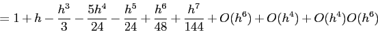 \begin{displaymath}
= 1+h -\frac{h^3}{3}-\frac{5h^4}{24}-\frac{h^5}{24}+\frac{h^6}{48}+\frac{h^7}{144}
+O(h^6)+O(h^4)+O(h^4)O(h^6)
\end{displaymath}