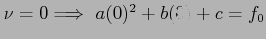 $\nu =0\Longrightarrow ~a(0)^2 + b(0) + c=f_0$