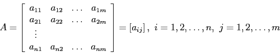 \begin{displaymath}
A=\left[
\begin{array}{cccc}
a_{11} & a_{12} & \ldots & a_{...
...y} \right]=\left[a_{ij}\right],~i=1,2,\ldots,n,~j=1,2,\ldots,m
\end{displaymath}