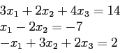 \begin{displaymath}
\begin{array}{l}
3x_1 + 2x_2 + 4x_3 = 14\\
x_1 - 2x_2= -7\\
-x_1 + 3x_2 + 2x_3 = 2\\
\end{array}\end{displaymath}