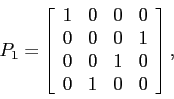 \begin{displaymath}
P_1=
\left[
\begin{array}{cccc}
1 & 0 & 0& 0 \\
0 & 0 & 0& 1 \\
0 & 0 & 1& 0 \\
0 & 1 & 0& 0 \\
\end{array} \right],
\end{displaymath}