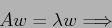 \begin{displaymath}
Aw=\lambda w \Longrightarrow
\end{displaymath}