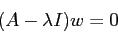 \begin{displaymath}
(A-\lambda I)w=0
\end{displaymath}