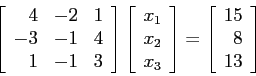 \begin{displaymath}
\left[
\begin{array}{rrr}
4 & -2 & 1 \\
-3 & -1 & 4 \\
...
...t[
\begin{array}{r}
15 \\
8 \\
13 \\
\end{array} \right]
\end{displaymath}