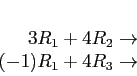 \begin{displaymath}
\begin{array}{r}
\\
3R_1+4R_2 \rightarrow \\
(-1)R_1+4R_3 \rightarrow \\
\end{array}\end{displaymath}