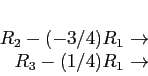 \begin{displaymath}
\begin{array}{r}
\\
R_2-(-3/4)R_1 \rightarrow \\
R_3-(1/4)R_1 \rightarrow \\
\end{array}\end{displaymath}